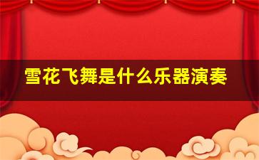 雪花飞舞是什么乐器演奏