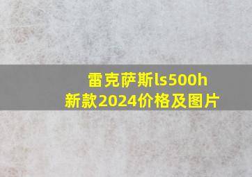 雷克萨斯ls500h新款2024价格及图片