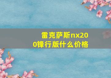 雷克萨斯nx200锋行版什么价格