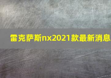 雷克萨斯nx2021款最新消息