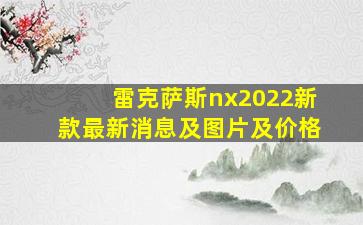 雷克萨斯nx2022新款最新消息及图片及价格