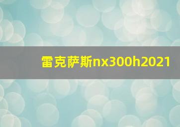 雷克萨斯nx300h2021