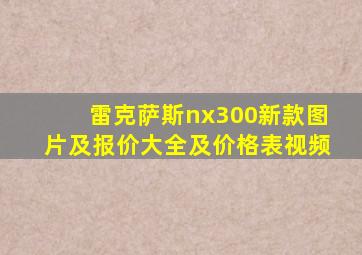 雷克萨斯nx300新款图片及报价大全及价格表视频