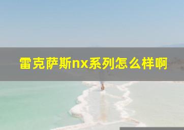 雷克萨斯nx系列怎么样啊