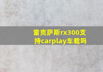 雷克萨斯rx300支持carplay车载吗