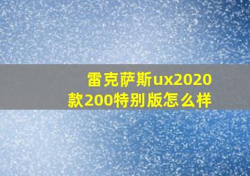 雷克萨斯ux2020款200特别版怎么样