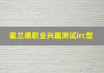 霍兰德职业兴趣测试irc型