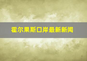 霍尔果斯口岸最新新闻