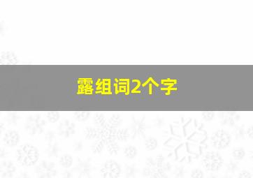 露组词2个字