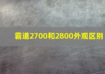 霸道2700和2800外观区别