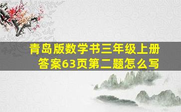 青岛版数学书三年级上册答案63页第二题怎么写