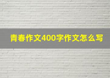 青春作文400字作文怎么写