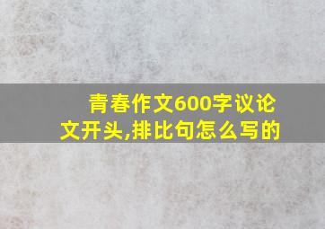 青春作文600字议论文开头,排比句怎么写的