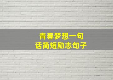 青春梦想一句话简短励志句子