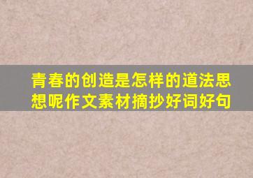 青春的创造是怎样的道法思想呢作文素材摘抄好词好句