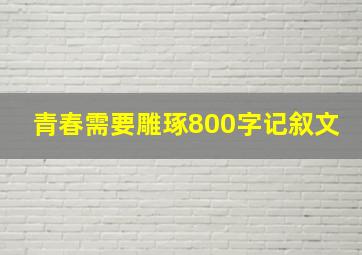 青春需要雕琢800字记叙文