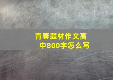 青春题材作文高中800字怎么写