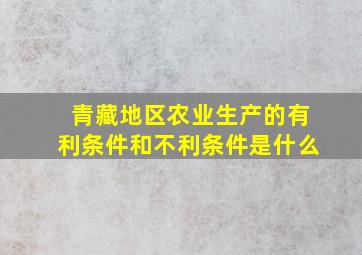 青藏地区农业生产的有利条件和不利条件是什么