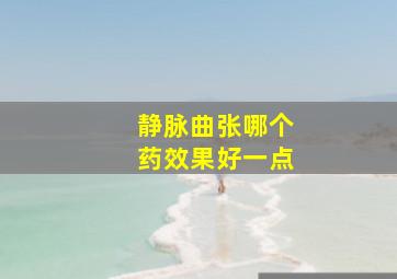 静脉曲张哪个药效果好一点