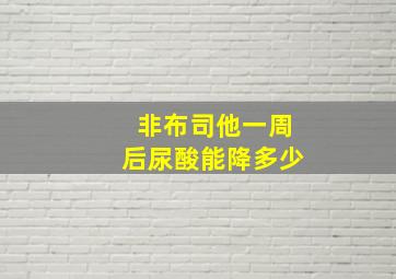 非布司他一周后尿酸能降多少