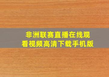 非洲联赛直播在线观看视频高清下载手机版