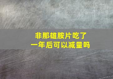 非那雄胺片吃了一年后可以减量吗