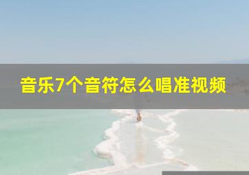 音乐7个音符怎么唱准视频