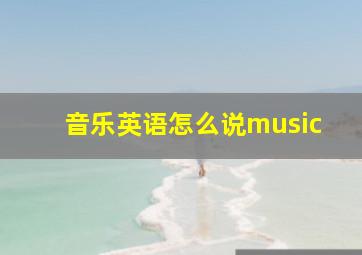 音乐英语怎么说music