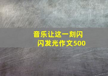 音乐让这一刻闪闪发光作文500