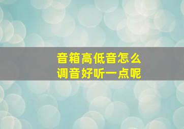 音箱高低音怎么调音好听一点呢