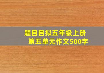 题目自拟五年级上册第五单元作文500字