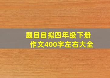 题目自拟四年级下册作文400字左右大全