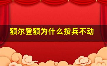 额尔登额为什么按兵不动