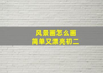 风景画怎么画简单又漂亮初二