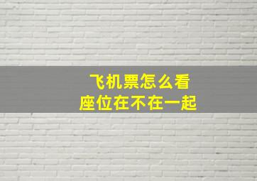 飞机票怎么看座位在不在一起