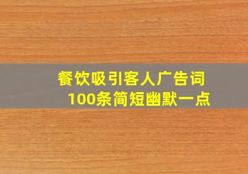 餐饮吸引客人广告词100条简短幽默一点