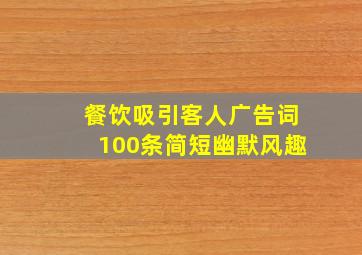 餐饮吸引客人广告词100条简短幽默风趣