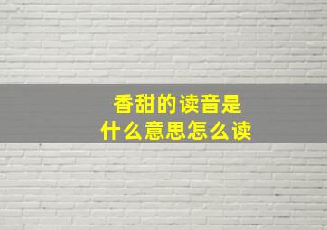 香甜的读音是什么意思怎么读