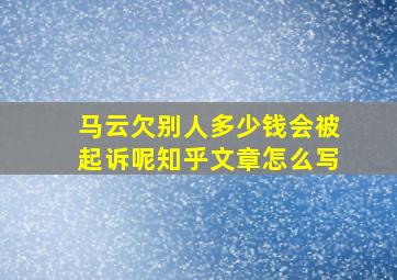 马云欠别人多少钱会被起诉呢知乎文章怎么写