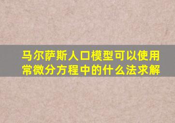 马尔萨斯人口模型可以使用常微分方程中的什么法求解