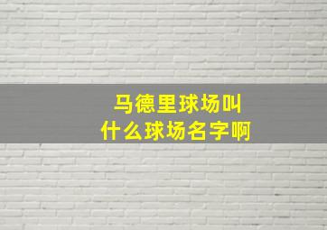 马德里球场叫什么球场名字啊