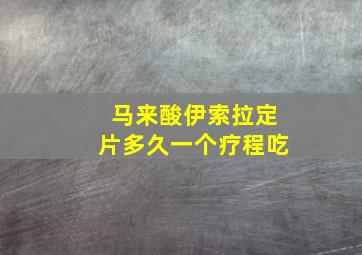 马来酸伊索拉定片多久一个疗程吃