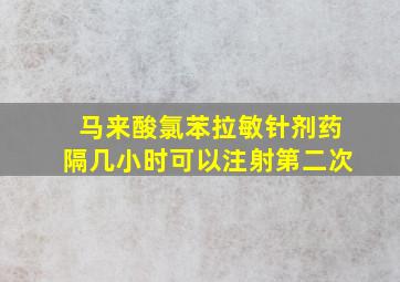 马来酸氯苯拉敏针剂药隔几小时可以注射第二次