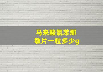 马来酸氯苯那敏片一粒多少g