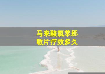 马来酸氯苯那敏片疗效多久