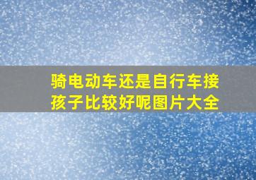 骑电动车还是自行车接孩子比较好呢图片大全