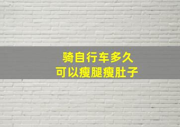 骑自行车多久可以瘦腿瘦肚子