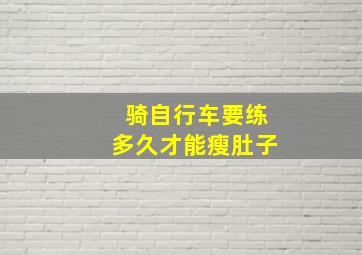 骑自行车要练多久才能瘦肚子