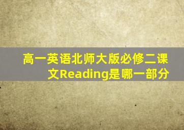 高一英语北师大版必修二课文Reading是哪一部分