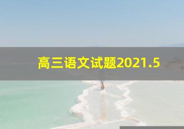 高三语文试题2021.5